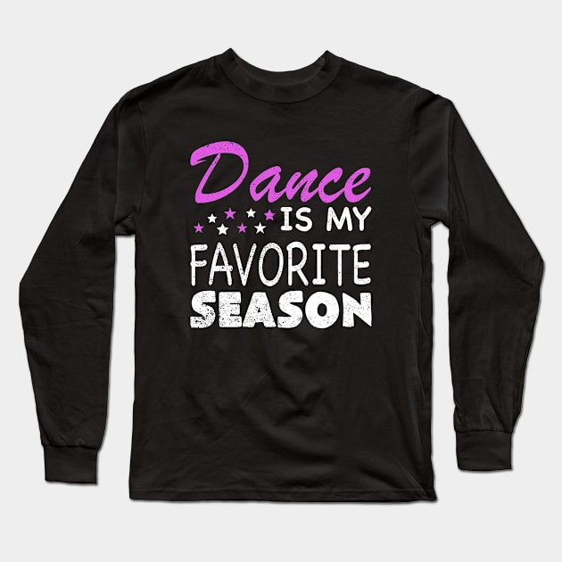 Dance Is My Favorite Season Funny Dance Mom Mothers Day Long Sleeve T-Shirt by ChrifBouglas